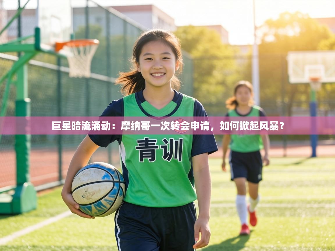 巨星暗流涌动:摩纳哥一次转会申请,如何掀起风暴? 第1张